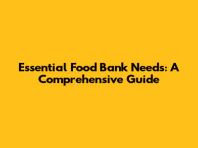 Essential Food Bank Needs: A Comprehensive Guide