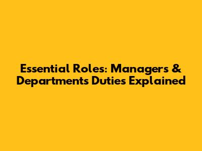 Essential Roles: Managers & Departments' Duties Explained