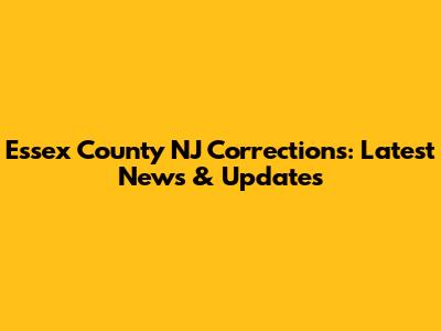 Essex County NJ Corrections: Latest News & Updates