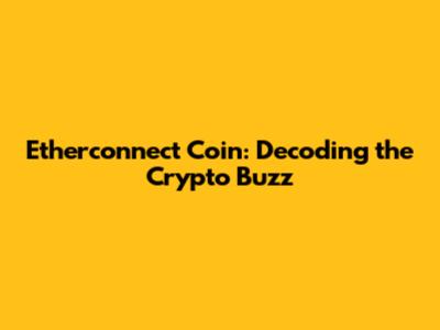 Etherconnect Coin: Decoding the Crypto Buzz