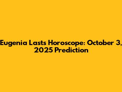Eugenia Last's Horoscope: October 3, 2025 Prediction