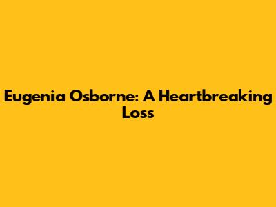 Eugenia Osborne: A Heartbreaking Loss