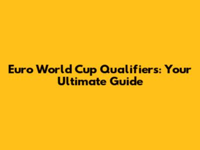 Euro World Cup Qualifiers: Your Ultimate Guide