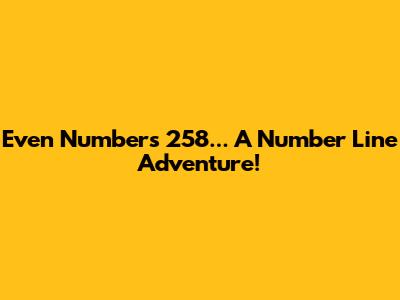 Even Numbers 258... A Number Line Adventure!