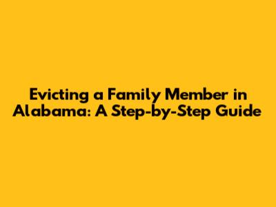 Evicting a Family Member in Alabama: A Step-by-Step Guide