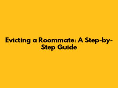 Evicting a Roommate: A Step-by-Step Guide