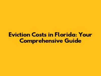 Eviction Costs in Florida: Your Comprehensive Guide