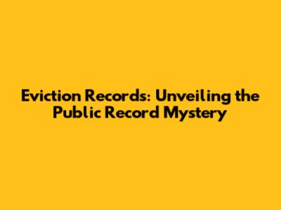 Eviction Records: Unveiling the Public Record Mystery