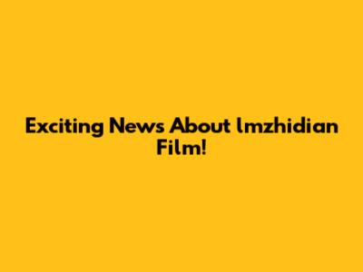 Exciting News About lmzhidian Film!