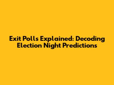 Exit Polls Explained: Decoding Election Night Predictions
