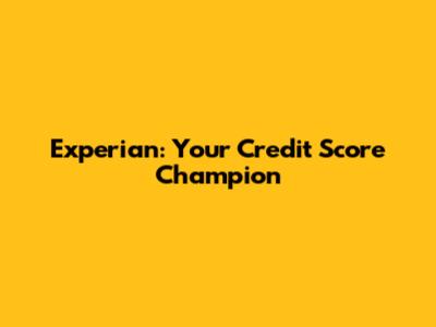 Experian: Your Credit Score Champion