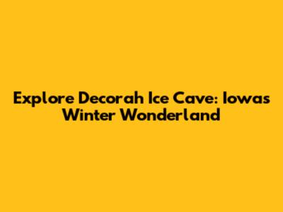Explore Decorah Ice Cave: Iowa's Winter Wonderland