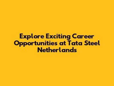 Explore Exciting Career Opportunities at Tata Steel Netherlands