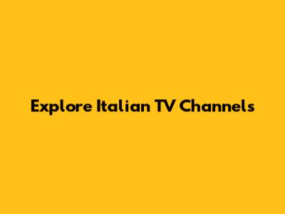 Explore Italian TV Channels