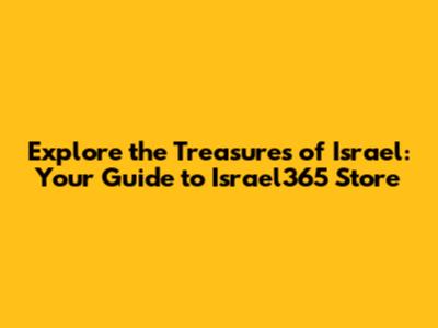 Explore the Treasures of Israel: Your Guide to Israel365 Store