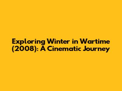 Exploring 'Winter in Wartime' (2008): A Cinematic Journey