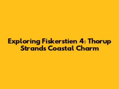Exploring Fiskerstien 4: Thorup Strand's Coastal Charm