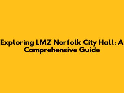 Exploring LMZ Norfolk City Hall: A Comprehensive Guide