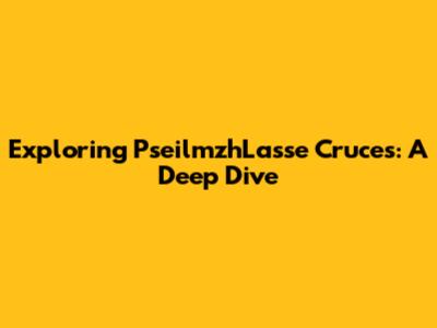 Exploring PseilmzhLasse Cruces: A Deep Dive