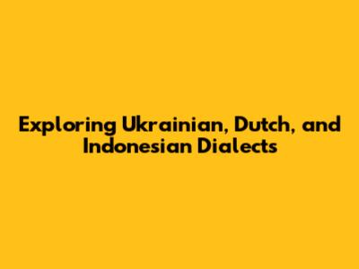 Exploring Ukrainian, Dutch, and Indonesian Dialects