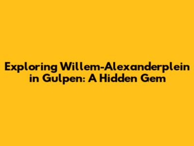 Exploring Willem-Alexanderplein in Gulpen: A Hidden Gem