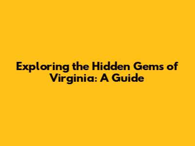 Exploring the Hidden Gems of Virginia: A Guide