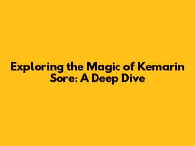 Exploring the Magic of 'Kemarin Sore': A Deep Dive