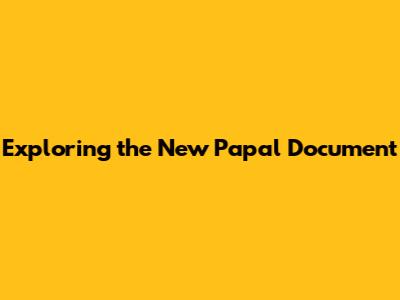 Exploring the New Papal Document