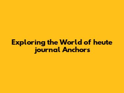 Exploring the World of 'heute journal' Anchors