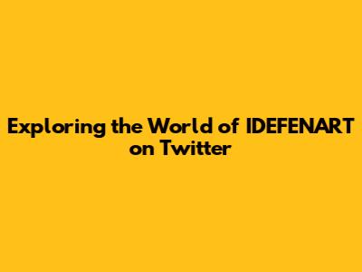 Exploring the World of IDEFENART on Twitter