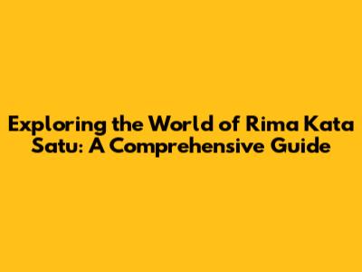 Exploring the World of Rima Kata Satu: A Comprehensive Guide