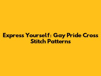 Express Yourself: Gay Pride Cross Stitch Patterns