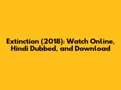 Extinction (2018): Watch Online, Hindi Dubbed, and Download