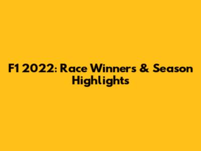 F1 2022: Race Winners & Season Highlights