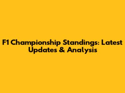 F1 Championship Standings: Latest Updates & Analysis