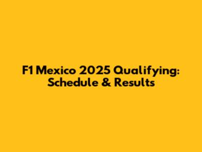 F1 Mexico 2025 Qualifying: Schedule & Results