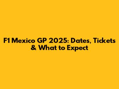 F1 Mexico GP 2025: Dates, Tickets & What to Expect