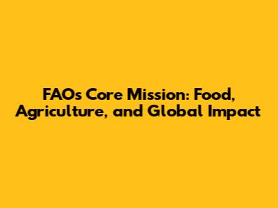 FAO's Core Mission: Food, Agriculture, and Global Impact
