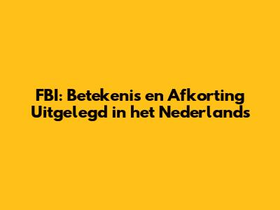 FBI: Betekenis en Afkorting Uitgelegd in het Nederlands