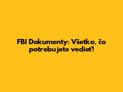 FBI Dokumenty: Všetko, čo potrebujete vedieť!