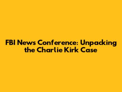 FBI News Conference: Unpacking the Charlie Kirk Case
