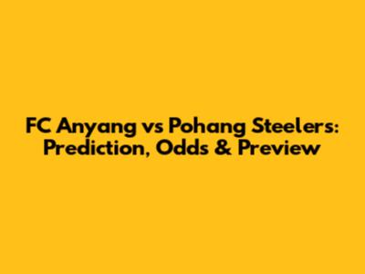 FC Anyang vs Pohang Steelers: Prediction, Odds & Preview