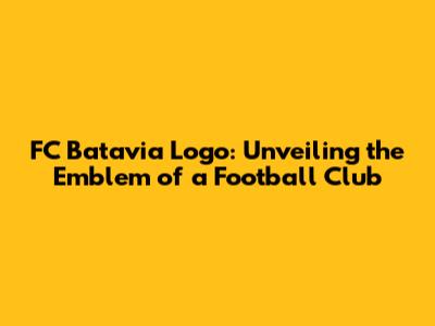 FC Batavia Logo: Unveiling the Emblem of a Football Club