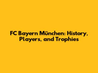 FC Bayern München: History, Players, and Trophies