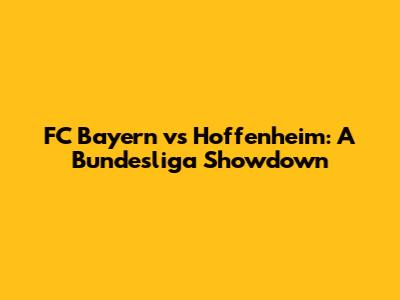 FC Bayern vs Hoffenheim: A Bundesliga Showdown