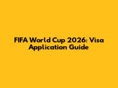 FIFA World Cup 2026: Visa Application Guide