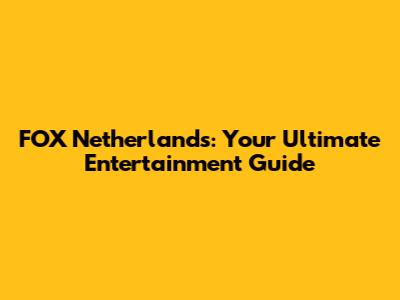 FOX Netherlands: Your Ultimate Entertainment Guide