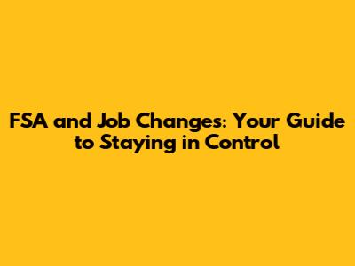 FSA and Job Changes: Your Guide to Staying in Control