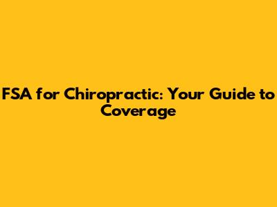 FSA for Chiropractic: Your Guide to Coverage