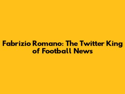 Fabrizio Romano: The Twitter King of Football News
